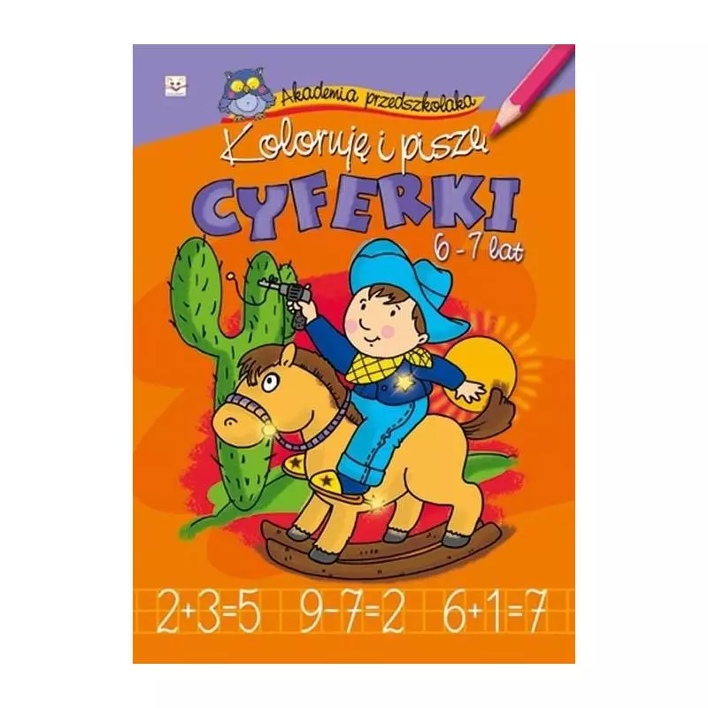 AKADEMIA PRZEDSZKOLAKA. KOLORUJĘ I PISZĘ CYFERKI 6-7 LAT. Anna Podgórska