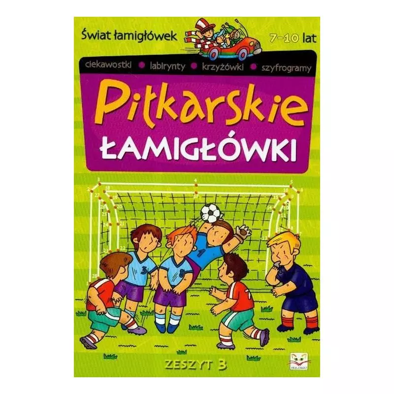 PIŁKARSKIE ŁAMIGŁÓWKI. ŚWIAT ŁAMIGŁÓWEK 7-10 LAT. ZESZYT 3. Piotr Brydak PIŁKARSKIE ŁAMIGŁÓWKI. ŚWIAT ŁAMIGŁÓWEK 7-10 LAT. ZESZYT 3. Piotr Brydak