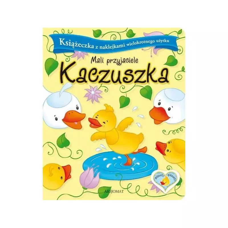 MALI PRZYJACIELE. KACZUSZKA. KSIĄŻECZKA Z NAKLEJKAMI. Bator Agnieszka