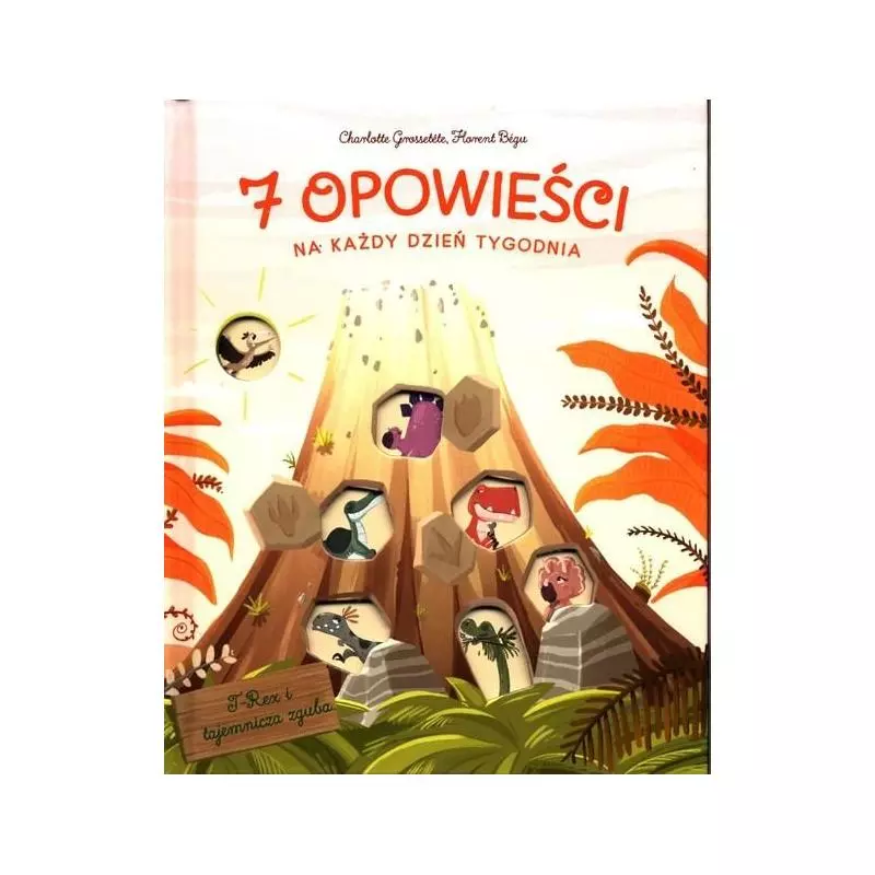 7 OPOWIEŚCI NA KAŻDY DZIEŃ TYGODNIA T-REX I TAJEMNICZA ZGUBA Charlotte Grossetete