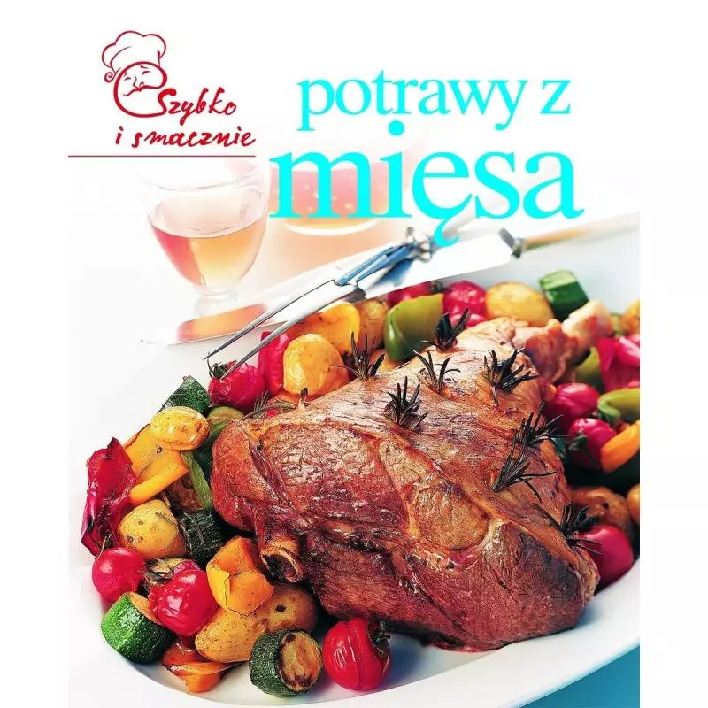 POTRAWY Z MIĘSA SZYBKO I SMACZNIE POTRAWY Z MIĘSA SZYBKO I SMACZNIE