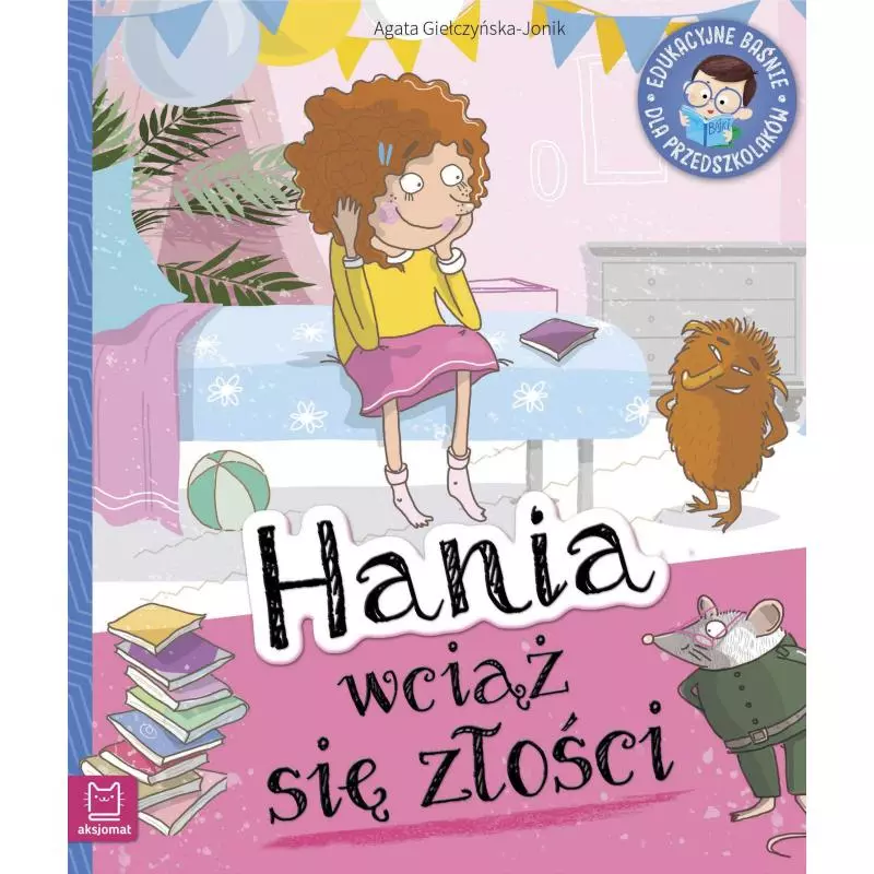 HANIA WCIĄŻ SIĘ ZŁOŚCI EDUKACYJNE BAŚNIE DLA PRZEDSZKOLAKÓW Agata Giełczyńska-Jonik - Aksjomat