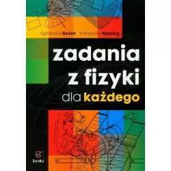 ZADANIA Z FIZYKI DLA KAŻDEGO. ZBIÓR ZADAŃ DLA SZKÓŁ PONADGIMNAZJALNYCH. Agnieszka Bożek, Katarzyna Nessing - Zamkor