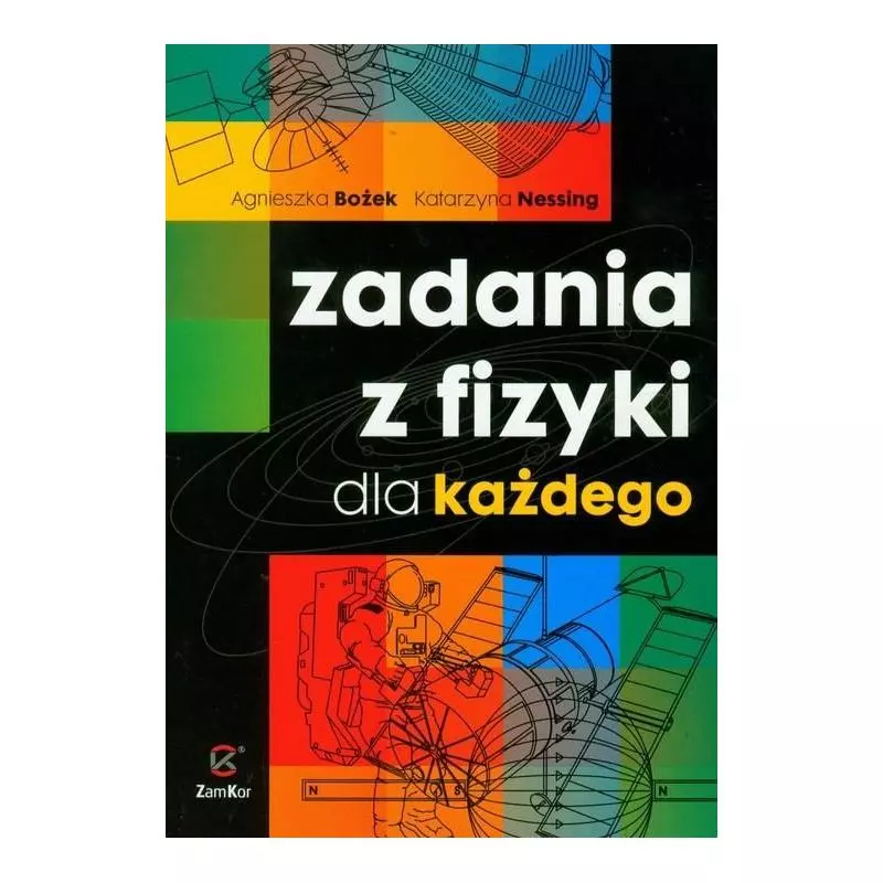 ZADANIA Z FIZYKI DLA KAŻDEGO. ZBIÓR ZADAŃ DLA SZKÓŁ PONADGIMNAZJALNYCH. Agnieszka Bożek, Katarzyna Nessing - Zamkor