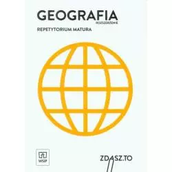 GEOGRAFIA. ZDASZ TO. REPETYTORIUM MATURALNE. ZAKRES ROZSZERZONY Głowacz Arkadiusz