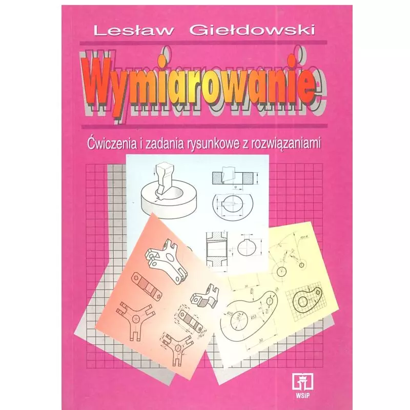 WYMIAROWANIE. ĆWICZENIA I ZADANIA RYSUNKOWE ROZWIĄZANIAMI. Lesław Giełdowski