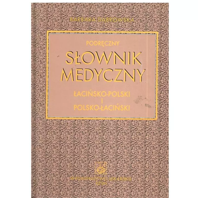 PODRĘCZNY SŁOWNIK MEDYCZNY ŁACIŃSKO-POLSKI I POLSKO-ŁACIŃSKI. Barbara Dąbrowska