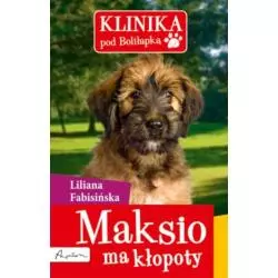 KLINIKA POD BOLIŁAPKĄ. MAKSIO MA KŁOPOTY. Fabisińska Liliana