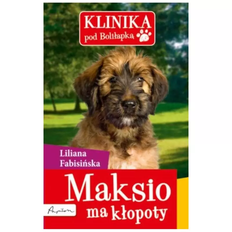 KLINIKA POD BOLIŁAPKĄ. MAKSIO MA KŁOPOTY. Fabisińska Liliana KLINIKA POD BOLIŁAPKĄ. MAKSIO MA KŁOPOTY. Fabisińska Liliana