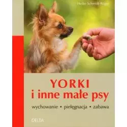 YORKI I INNE MAŁE PSY. WYCHOWANIE, PIELĘGNACJA, ZABAWA. Heike Schmidt-Roger