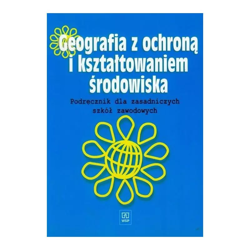 GEOGRAFIA Z OCHRONĄ I KSZTAŁTOWANIEM ŚRODOWISKA. PODRĘCZNIK DLA ZASADNICZYCH SZKÓŁ ZAWODOWYCH. Edyta Osuch - WSiP GEOGRAFIA Z OCHRONĄ I KSZTAŁTOWANIEM ŚRODOWISKA. PODRĘCZNIK DLA ZASADNICZYCH SZKÓŁ ZAWODOWYCH. Edyta Osuch - WSiP