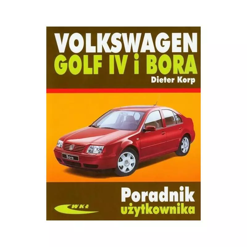 VOLKSWAGEN GOLF IV I BORA. PORADNIK UŻYTKOWNIKA. Dieter Korp - WKŁ