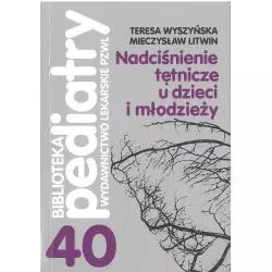 NADCIŚNIENIE TĘTNICZE U DZIECI I MŁODZIEŻY. BIBLIOTEKA PEDIATRY. Teresa Wyszyńska, Mieczysław Litwin 