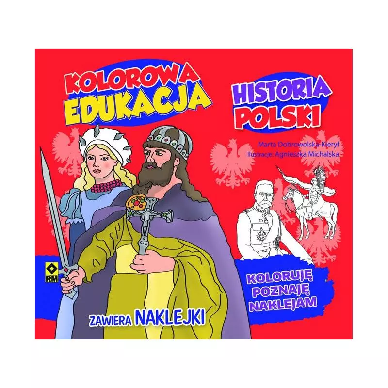 HISTORIA POLSKI KOLOROWA EDUKACJA Marta Dobrowolska-Kierył, Agnieszka Michalska - Wydawnictwo RM