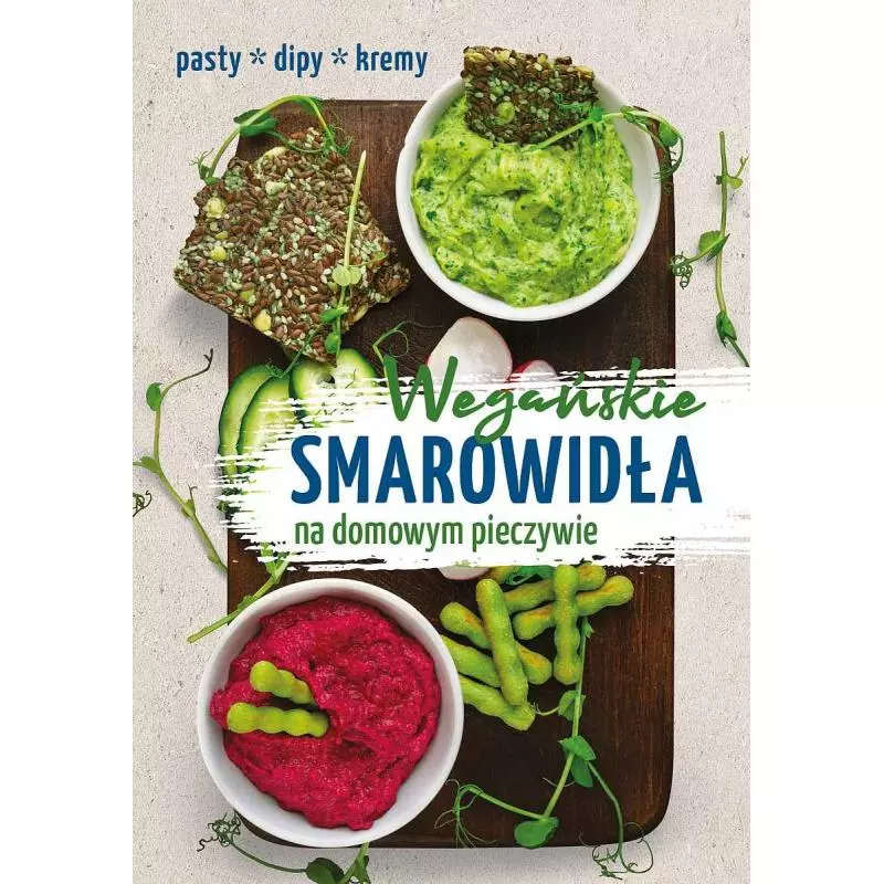 WEGAŃSKIE SMAROWIDŁA NA DOMOWYM PIECZYWIE SOSY DIPY KREMY Górnikowska Małgorzata