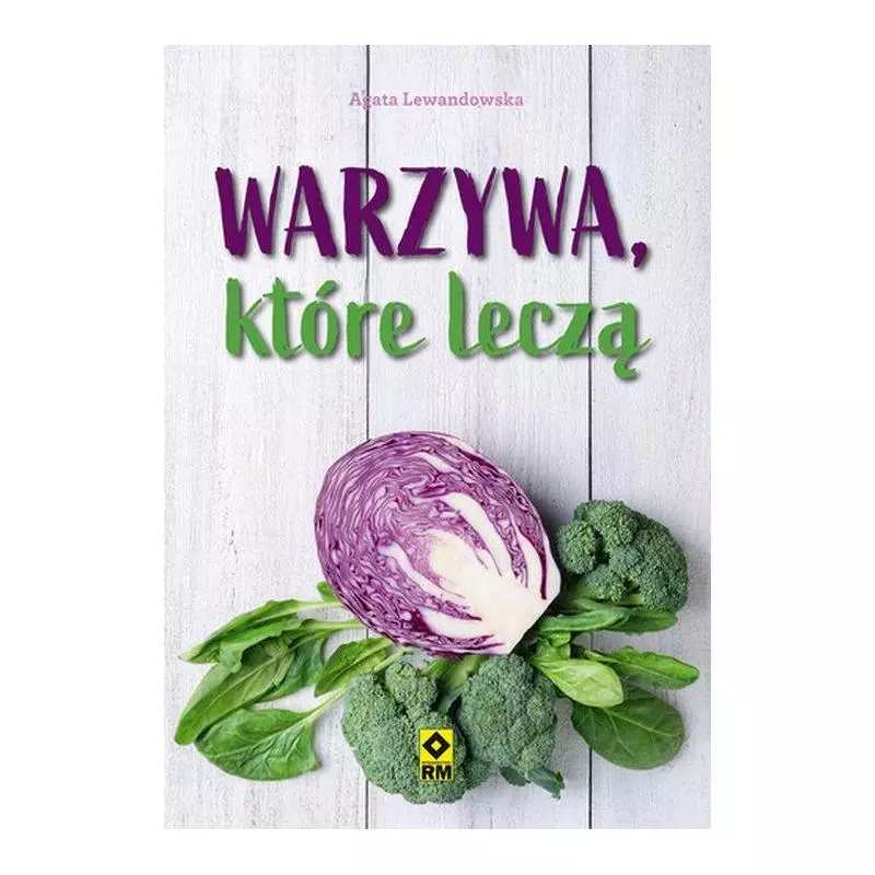 WARZYWA KTÓRE LECZĄ Agata Lewandowska - Wydawnictwo RM