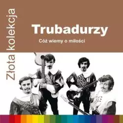 TRUBADURZY CÓŻ WIEMY O MIŁOŚCI ZŁOTA KOLEKCJA CD - Pomaton EMI