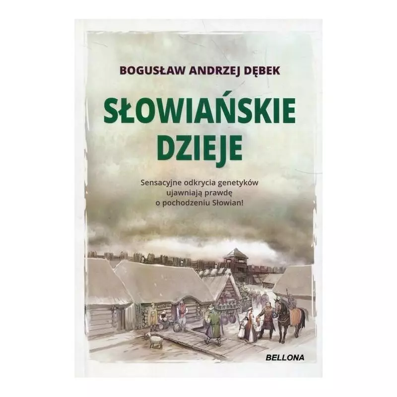 SŁOWIAŃSKIE DZIEJE SENSACYJNE ODKRYCIA GENETYKÓW UJAWNIAJĄ PRAWDĘ O POCHODZENIU SŁOWIAN Bogusław Andrzej Dębek - Bellona