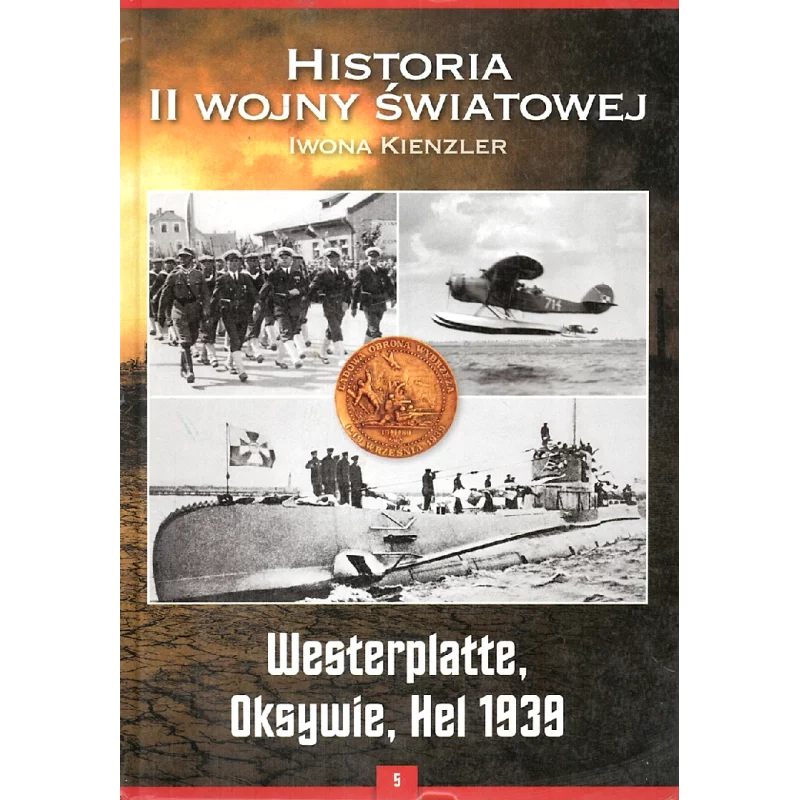 HISTORIA II WOJNY ŚWIATOWEJ WESTERPLATTE OKSYWIE HEL 1939. Iwona Kienzler - Bellona