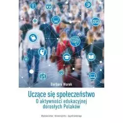 UCZĄCE SIĘ SPOŁECZEŃSTWO O AKTYWNOŚCI EDUKACYJNEJ DOROSŁYCH POLAKÓW Barbara Worek - Wydawnictwo Uniwersytetu Jagiello�...