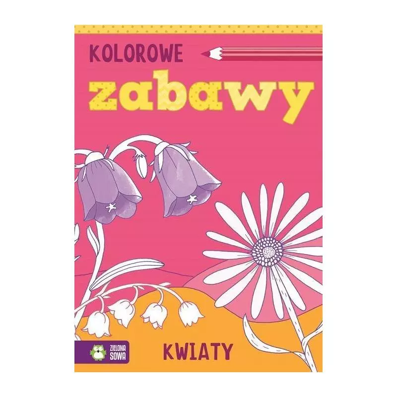 KWIATY KOLOROWE ZABAWY 4+ - Zielona Sowa