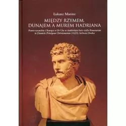 MIĘDZY RZYMEM DUNAJEM A MUREM HADRIANA Łukasz Marzec - Księgarnia Akademicka