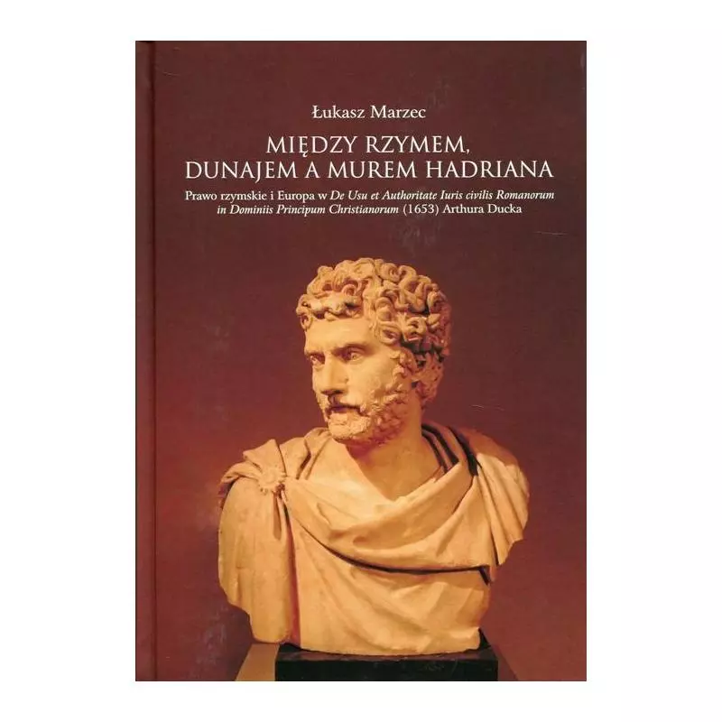 MIĘDZY RZYMEM DUNAJEM A MUREM HADRIANA Łukasz Marzec - Księgarnia Akademicka