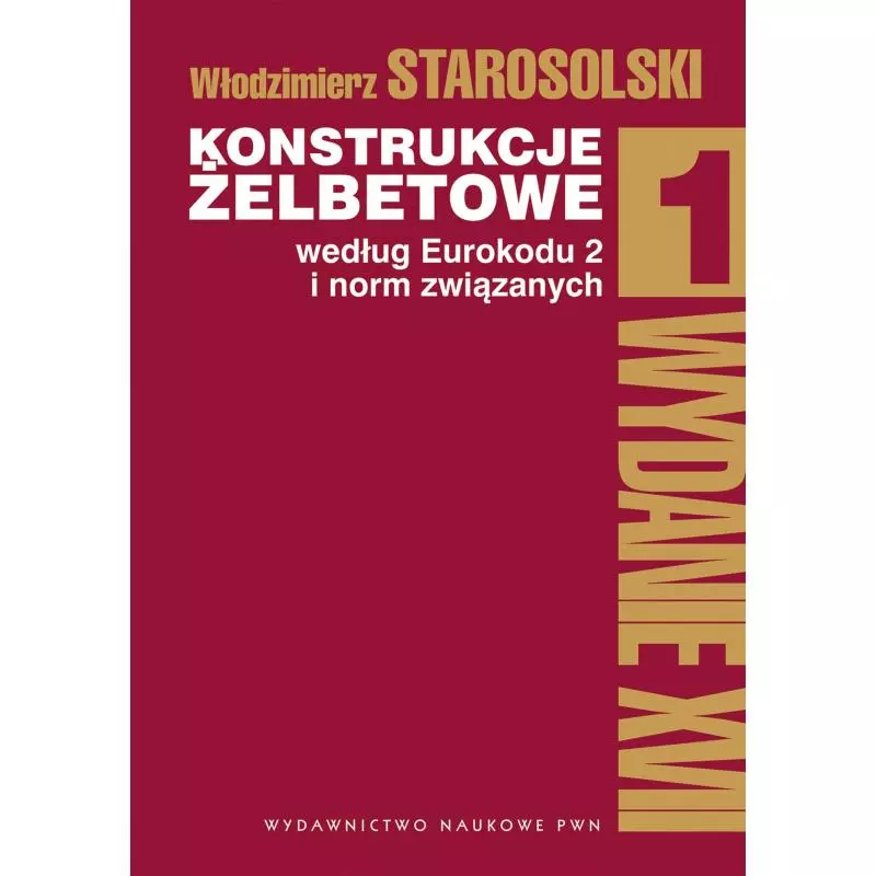 KONSTRUKCJE ŻELBETOWE WEDŁUG EUROKODU 2 I NORM ZWIĄZANYCH Włodzimierz Starosolski - PWN