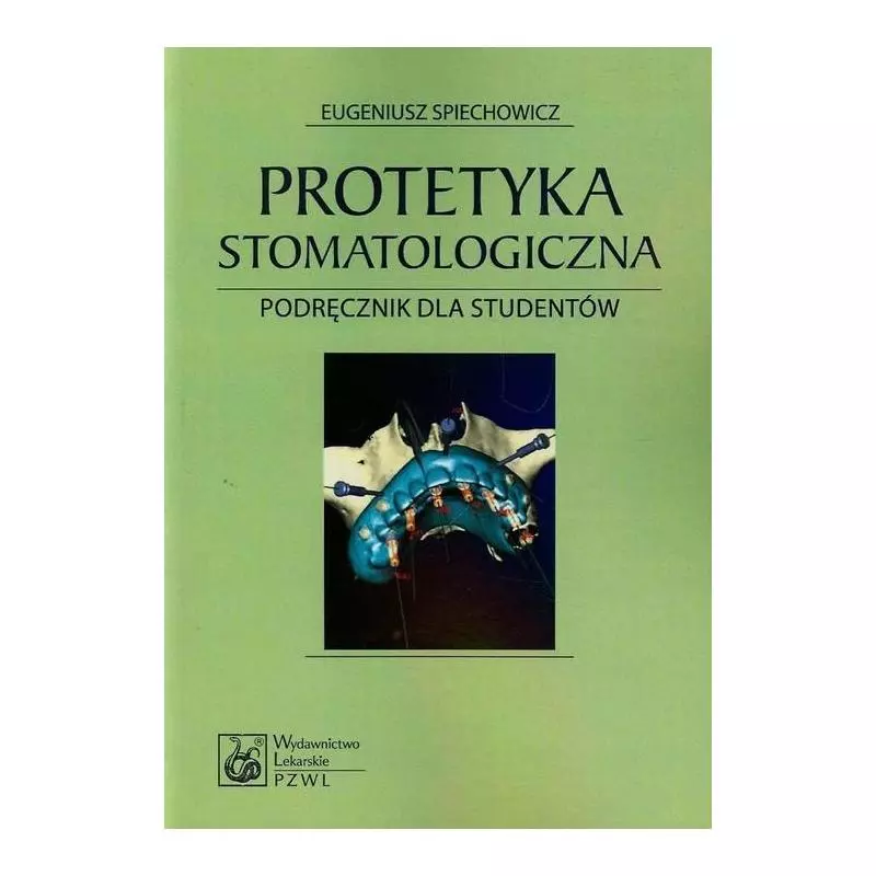 PROTETYKA STOMATOLOGICZNA Eugeniusz Spiechowicz - Wydawnictwo Lekarskie PZWL