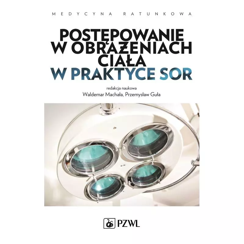 POSTĘPOWANIE W OBRAŻENIACH CIAŁA W PRAKTYCE SOR - Wydawnictwo Lekarskie PZWL