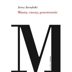 MIASTA RZECZY PRZESTRZENIE Jerzy Jarzębski - Słowo/Obraz/Terytoria