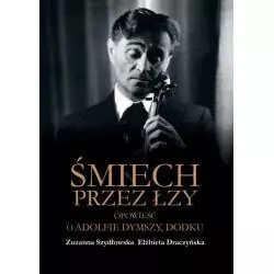 ŚMIECH PRZEZ ŁZY OPOWIEŚCI O ADOLFIE DYMSZY DODKU Zuzanna Szydłowska, Elżbieta Draczyńska - LTW