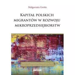 KAPITAŁ POLSKICH MIGRANTÓW W ROZWOJU MIKROPRZEDSIĘBIORSTW Małgorzata Grotte - Poltext