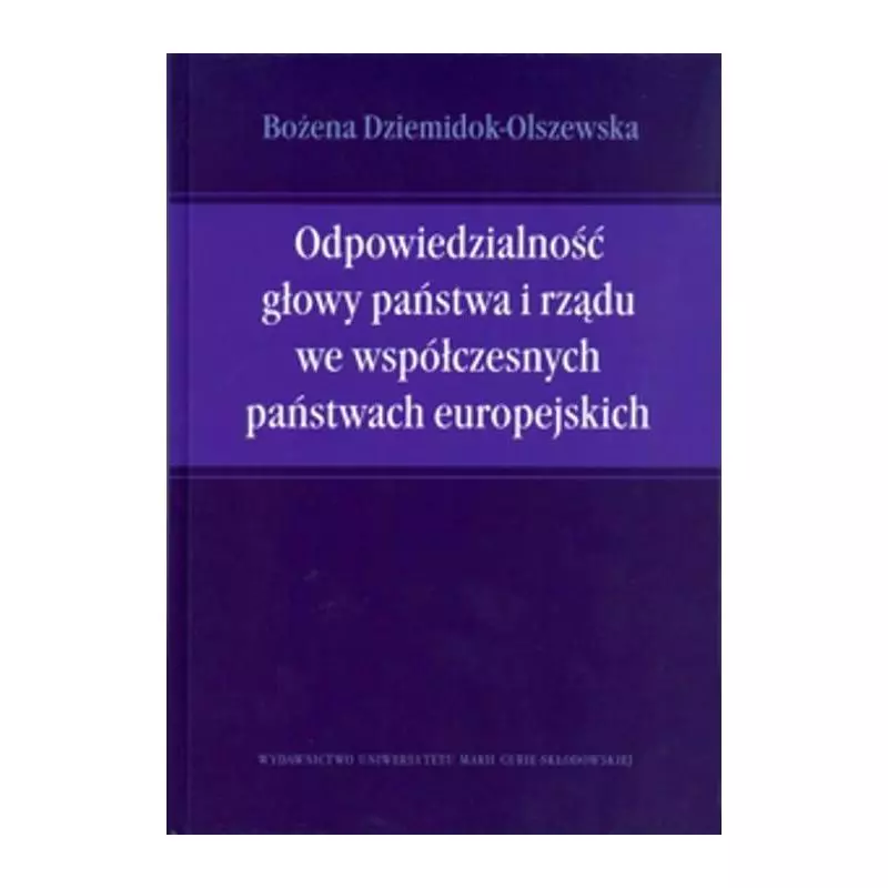 ODPOWIEDZIALNOŚĆ GŁOWY PAŃSTWA I RZĄDU WE WSPÓŁCZESNYCH PAŃSTWACH EUROPEJSKICH Bożena Dziemidok-Olszewska - UMCS