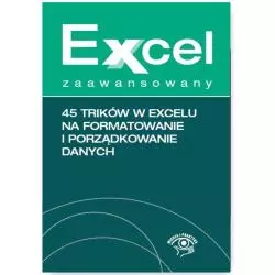 EXCEL ZAAWANSOWANY 45 TRIKÓW NA FORMATOWANIE I PORZĄDKOWANIE DANYCH Krzysztof Chojnacki - Wiedza i Praktyka