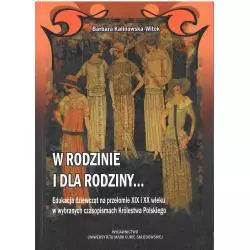 W RODZINIE I DLA RODZINY... EDUKACJA DZIEWCZĄT NA PRZEŁOMIE XIX I XX WIEKU W WYBRANYCH CZASOPISMACH KRÓLESTWA POLSKIEGO - ...