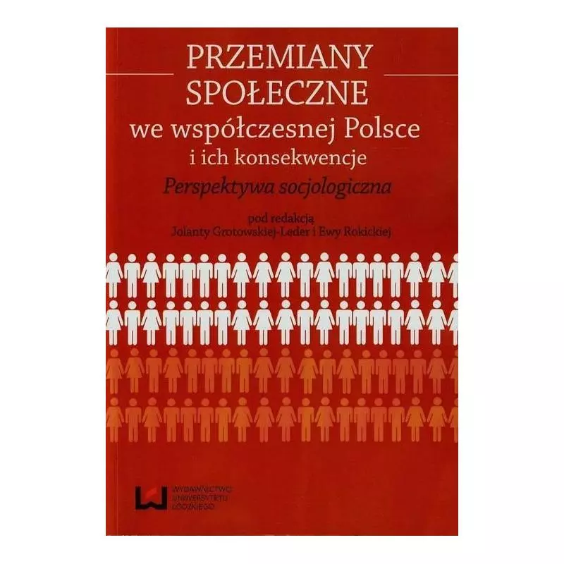 PRZEMIANY SPOŁECZNE WE WSPÓŁCZENEJ POLSCE I ICH KONEKWENCJE. PERSPEKTYWA SOCJOLOGICZNA - Wydawnictwo Uniwersytetu Łódzkiego