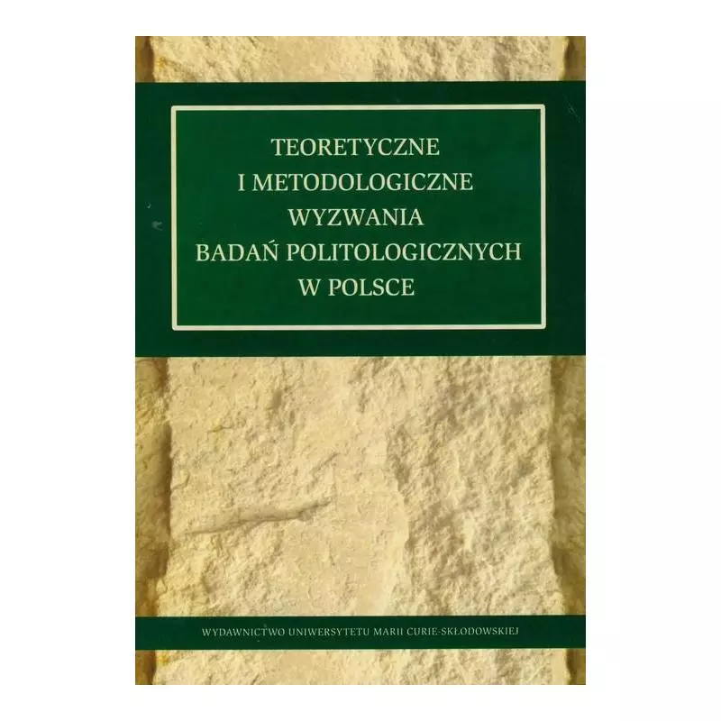 TEORETYCZNE I METODOLOGICZNE WYZWANIA BADAŃ POLITOLOGICZNYCH W POLSCE - UMCS
