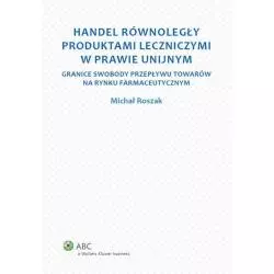 HANDEL RÓWNOLEGLY PRODUKTAMI LECZNICZYMI W PRAWIE UNIJNYM. GRANICE SWOBODY PRZEPŁYWU TOWARÓW NA RYNKU FARMACEUTYCZNYM - Wo...