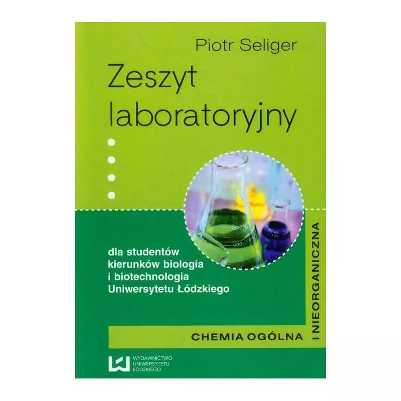 ZESZYT LABORATORYJNY CHEMIA OGÓLNA I NIEORGANICZNA Piotr Seliger - Wydawnictwo Uniwersytetu Łódzkiego