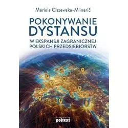 POKONYWANIE DYSTANSU W EKSPANSJI ZAGRANICZNEJ POLSKICH PRZEDSIĘBIORSTW Mariola Ciszewska-Mlinaric - Poltext