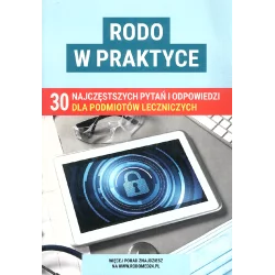 RODO W PRAKTYCE. 30 NAJCZĘSTSZYCH PYTAŃ I ODPOWIEDZI DLA PODMIOTÓW LECZNICZYCH - Wiedza i Praktyka