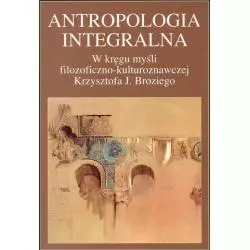 ANTROPOLOGIA INTEGRALNA W KRĘGU MYŚLI FILOZOFICZNO - KULTUROZNAWCZEJ KRZYSZTOFA J. BROZIEGO - UMCS