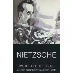 TWILIGHT THE IDOLS WITH THE ANTICHRIST AND ECCE HOMO Friedrich Nietzsche - Wordsworth