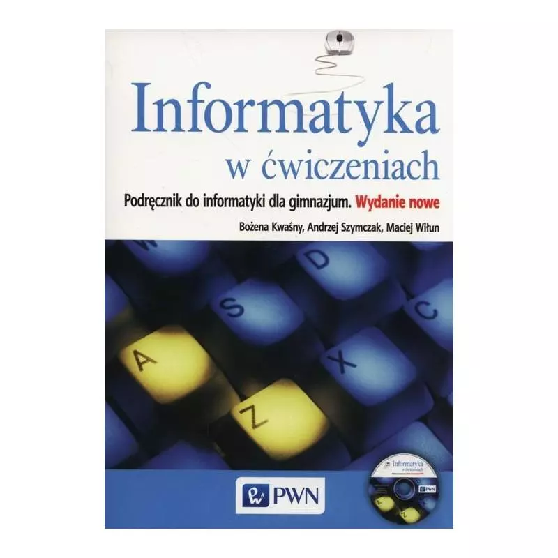 INFORMATYKA W ĆWICZENIACH. PODRĘCZNIK +CD Bożena Kwaśny, Andrzej Szymczak, Maciej Wiłun - PWN