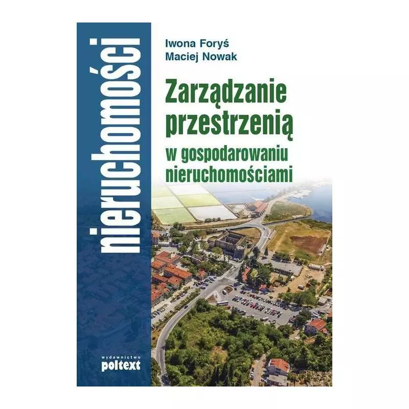 ZARZĄDZANIE PRZESTRZENIĄ W GOSPODAROWANIU NIERUCHOMOŚCIAMI Maciej Nowak, Iwona Foryś - Poltext