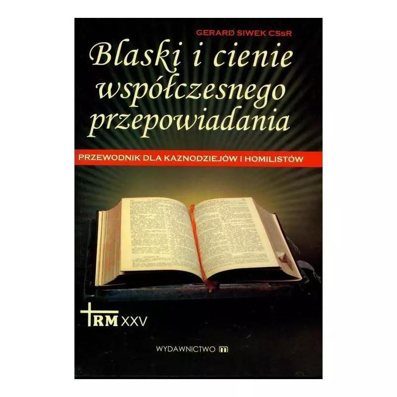 BLASKI I CIENIE WSPÓŁCZESNEGO PRZEPOWIADANIA. PRZEWODNIK DLA KAZNODZIEJÓW I HOMILISTÓW Gerard Siwek - Wydawnictwo M