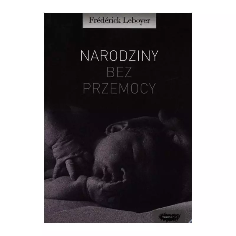 NARODZINY BEZ PRZEMOCY Frederick Leboyer - Mamania