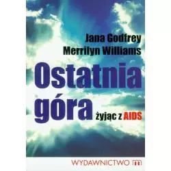 OSTATNIA GÓRA ŻYJĄC Z AIDS Jana Godfrey, Merrilyn Williams - Wydawnictwo M