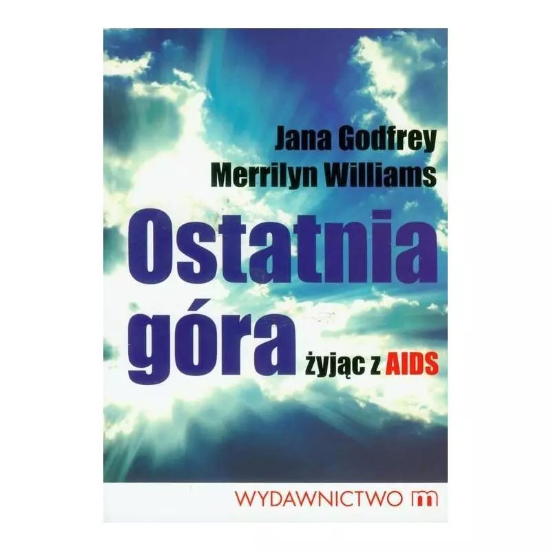 OSTATNIA GÓRA ŻYJĄC Z AIDS Jana Godfrey, Merrilyn Williams - Wydawnictwo M